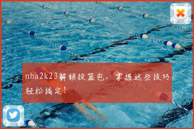 nba2k23解锁投篮包，掌握这些技巧轻松搞定！