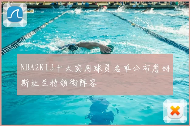 NBA2K13十大实用球员名单公布詹姆斯杜兰特领衔阵容