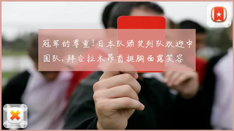 冠军的尊重!日本队颁奖列队欢迎中国队,拜合拉木昂首挺胸面露笑容