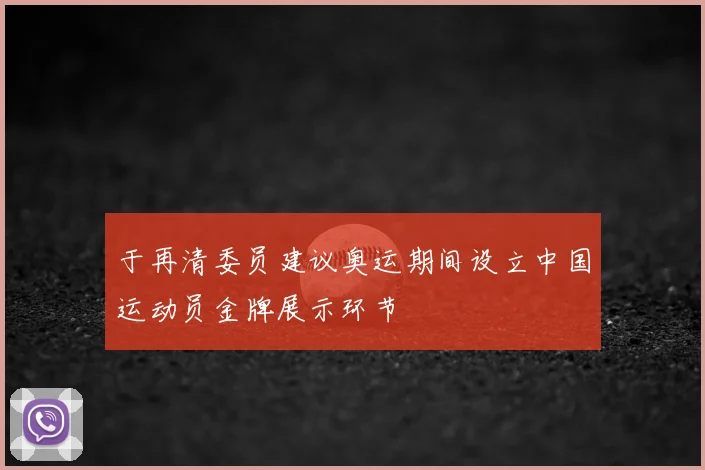 于再清委员建议奥运期间设立中国运动员金牌展示环节